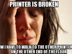 Image result for Break Printer Meme