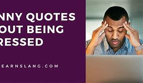 Image result for Humorous Quotes About Stress