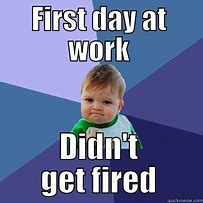 Image result for Ist Day at Work Meme