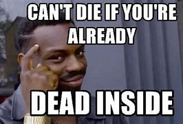 Image result for When You Are Dead Inside Meme