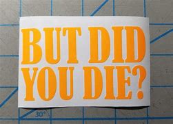Image result for But Did You Die Sticker