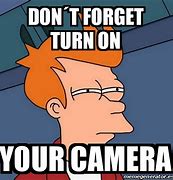 Image result for Turn Your Camera On Meme