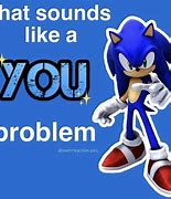 Image result for That Sounds Like a You Problem Meme