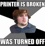 Image result for I AM Broken Printer Meme