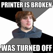 Image result for Printer Broke Meme