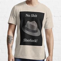 Image result for No Shit Sherlock T-Shirt