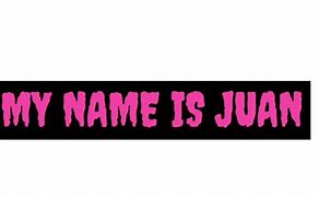 Image result for My Name Is Juan