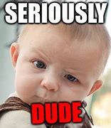 Image result for Seriously Baby Meme