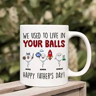 Image result for We Used to Live in Your Balls Cup