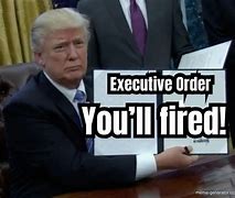 Image result for Executive Order Meme