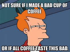 Image result for Bad Coffee Meme
