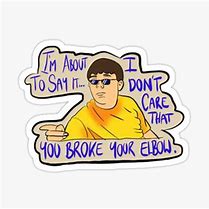 Image result for I'm Gonna Say It I Don't Care That You Broke