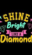 Image result for shine bright like a diamonds quote
