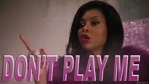 Image result for Don't Play Me