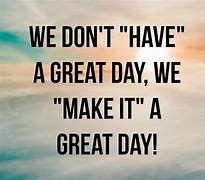 Image result for Great Day Inspirational Quotes