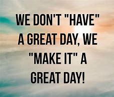 Image result for What a Great Day Quotes
