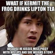 Image result for Kermit Sips Tea Meme
