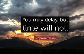 Image result for You May Delay but Time Will Not