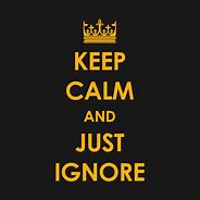 Image result for Ignore It Pics