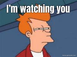 Image result for Funny I'm Watching You Meme