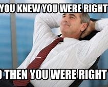 Image result for You Were Right Meme