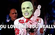 Image result for You Love Me the Mask Meme