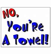 Image result for You're a Towel Meme