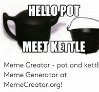 Image result for Pot Meet Kettle Meme