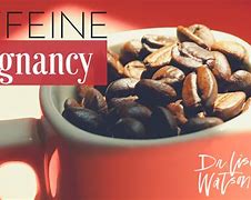 Image result for Caffeine Pregnancy