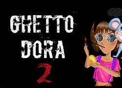 Image result for Ghetto Dora