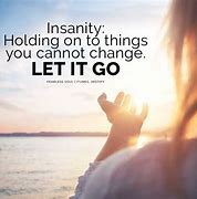 Image result for The Hardest Thing Is Letting Go Quotes