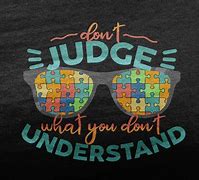Image result for Don't Judge What You Don't Understand
