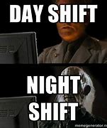 Image result for Next Shift Meme