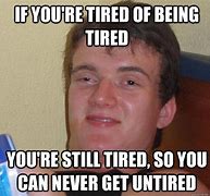Image result for Being Tired Memes