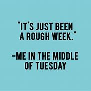 Image result for Quotes About Having a Rough Week