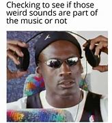 Image result for Me My Headphones Meme