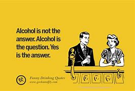 Image result for Funny Quotes About Alcohol