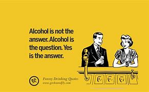 Image result for Funny Drinking Alcohol Quotes