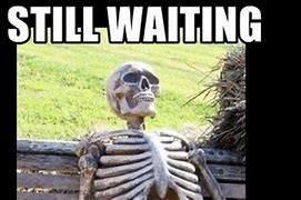Image result for Waiting Impatiently Meme