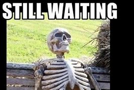 Image result for Funny Patiently Waiting Meme