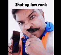 Image result for Shut You Low Rank Meme