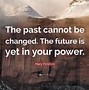 Image result for The Past Cannot Be Changed Quotes