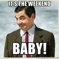 Image result for It's the Weekend Baby Meme