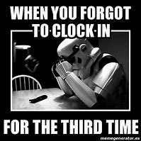 Image result for Forgot to Clock in at Work Meme