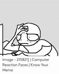 Image result for Computer Reaction Face Meme