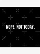Image result for Nope Not Today Meme