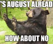 Image result for It's August Meme