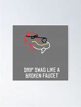 Image result for Drip Swag Like a Broken Faucet