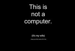 Image result for Stop Looking at My PC