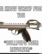 Image result for You Know What F You Gun Meme